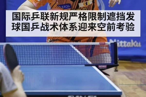 国际乒联新规严格限制遮挡发球国乒战术体系迎来空前考验